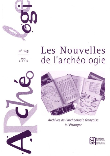Elisabeth Bellon et Anne Rohfritsch - Les nouvelles de l'archéologie N° 145, septembre 2016 : Archives de l'archéologie française à l'étranger.