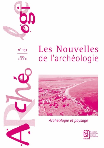 Les nouvelles de l'archéologie N° 153, septembre 2018 Archéologie et paysage