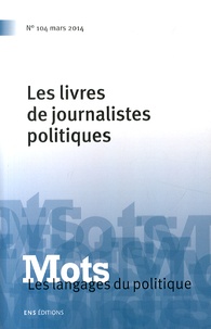 Christian Le Bart et Pierre Leroux - Mots, les langages du politique N° 104, Mars 2014 : Les livres des journalistes politiques.