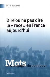 Emilie Devriendt et Michèle Monte - Mots, les langages du politique N° 116, mars 2018 : Dire ou ne pas dire la "race" en France aujourd'hui.