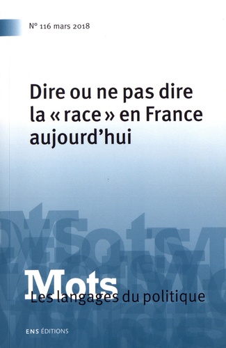 Mots, les langages du politique N° 116, mars 2018 Dire ou ne pas dire la "race" en France aujourd'hui