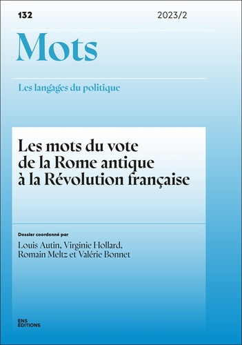 Louis Autin et Virginie Hollard - Mots, les langages du politique N° 132/2023 : Les mots du vote de la Rome antique à la Révolution française.