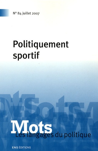 Valérie Bonnet et Dominique Desmarchelier - Mots, les langages du politique N° 84, Juillet 2007 : Politiquement sportif.