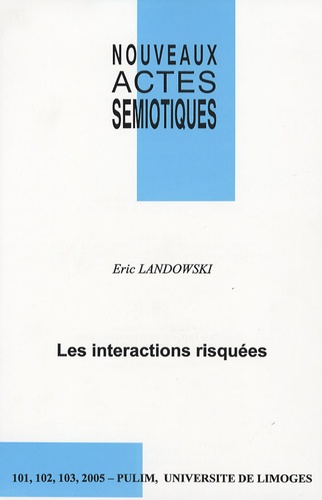 Eric Landowski - Nouveaux actes sémiotiques N° 101-103, 2005 : Les interactions risquées.