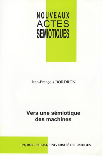 Jean-François Bordron et D Bertrand - Nouveaux actes sémiotiques N° 109, 2006 : Vers une sémiotique des machines.