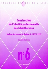 Jacqueline Deschamps - Nouveaux Cahiers de l'I-E-S N° 6 : Construction de l'identité professionnelle des bibliothécaires - Analyse des travaux de diplôme de 1922 à 1997.