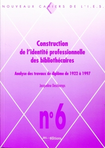 Jacqueline Deschamps - Nouveaux Cahiers de l'I-E-S N° 6 : Construction de l'identité professionnelle des bibliothécaires - Analyse des travaux de diplôme de 1922 à 1997.