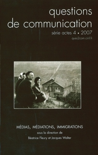 Béatrice Fleury et Jacques Walter - Questions de communication Actes N° 4/2007 : Médias, médiations, immigrations.