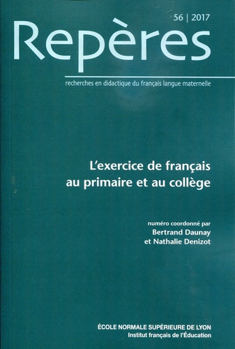 Bertrand Daunay et Nathalie Denizot - Repères N° 56/2017 : L'exercice de français au primaire et au collège.