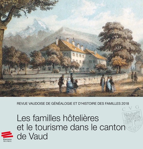 Revue vaudoise de généalogie et d'histoire des familles 2018, 31e année Les familles hôtelières et le tourisme dans le canton de Vaud