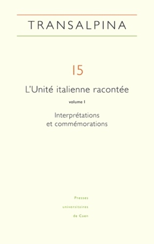 Laura Fournier-Finocchiaro et Jean-Yves Frétigné - Transalpina N° 15 : L'Unité italienne racontée - Volume 1, Interprétations et commémorations.