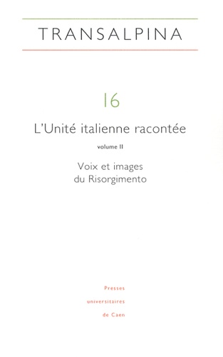 Laura Fournier-Finocchiaro et Jean-Yves Frétigné - Transalpina N° 16 : L'Unité italienne racontée - Volume 2, Voix et images du Risorgimento.