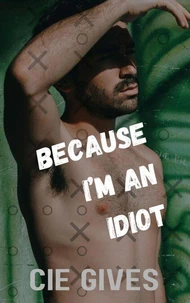 Because I'm an Idiot