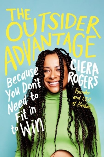 Ciera Rogers - The Outsider Advantage - Because You Don’t Need to Fit In to Win.