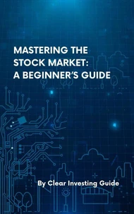 Mastering the Stock Market:  A Beginner’s Guide