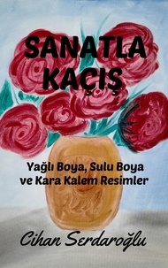  Cihan Serdaroğlu - Sanatla Kaçış: Yağlı Boya, Sulu Boya ve Kara Kalem Resimler.