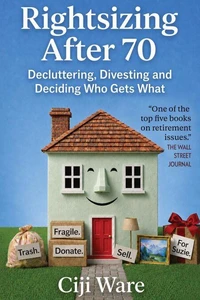 Rightsizing After 70: Decluttering, Divesting, and Deciding Who Gets What