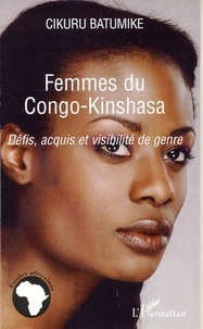 Cikuru Batumike - Femmes du Congo-Kinshasa - Défis, acquis et visibilité de genre.