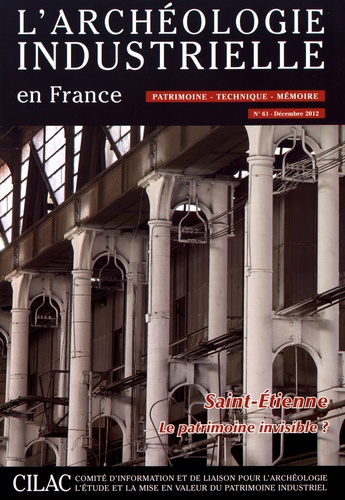 Bernard André - L'Archéologie industrielle en France N° 61, décembre 2012 : Saint-Etienne, le patrimoine invisible ?.