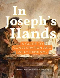 In Joseph’s Hands: A Guide to Consecration and Daily Renewal