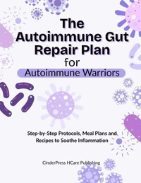 The Autoimmune Gut Repair Plan for Autoimmune Warriors: Step-by-Step Protocols, Meal Plans and Recipes to Soothe Inflammation