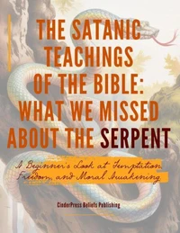 The Satanic Teachings of the Bible: What We Missed About the Serpent A Beginner’s Look at Temptation, Freedom, and Moral Awakening.