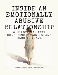 Inside an Emotionally Abusive Relationship: Why Love Can Feel Confusing, Draining, and Hard to Leave