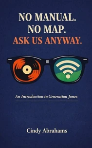 No Manual. No Map. Ask Us Anyway, An Introduction to Generation Jones