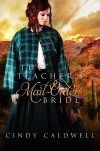  Cindy Caldwell - The Teacher's Mail Order Bride - Wild West Frontier Brides, #4.