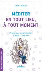 Cindy Chapelle - Méditer en tout lieu, à tout moment - S'inscrire dans le moment présent et éveiller sa conscience.