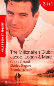 Cindy Gerard et Shirley Rogers - The Millionaire's Club: Jacob, Logan &amp; Marc - Black-Tie Seduction / Less-than-Innocent Invitation / Strictly Confidential Attraction.