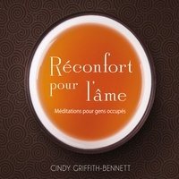 Cindy Griffith-Bennet et Catherine De Sève - Méditations pour gens occupés - Réconfort pour l'âme.