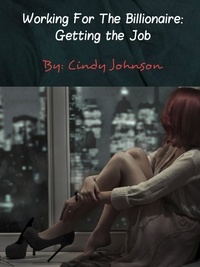  Cindy Johnson - Working for the Billionaire: Getting the Job - Working for the Billionaire, #1.