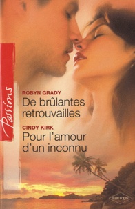 Cindy Kirk et Robyn Grady - De brûlantes retrouvailles ; Pour l'amour d'un inconnu.