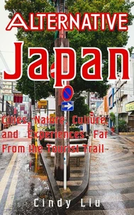 Alternative Japan: Cities, Culture, Nature and Experiences Far From the Tourist Trail