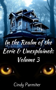  Cindy Parmiter - In the Realm of the Eerie &amp; Unexplained: Volume 3 - In The Realm of the Eerie &amp; Unexplained, #3.