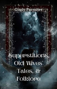  Cindy Parmiter - Superstitions, Old Wives' Tales, &amp; Folklore.