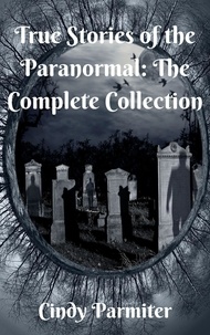 Livres de fichiers pdf gratuits à télécharger gratuitement True Stories of the Paranormal: The Complete Collection 9798201519414  par Cindy Parmiter en francais