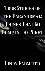True Stories of the Paranormal: Things That Go Bump in the Night