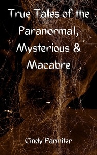  Cindy Parmiter - True Tales of the Paranormal, Mysterious &amp; Macabre.