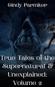 True Tales of the Supernatural &amp; Unexplained: Volume 2