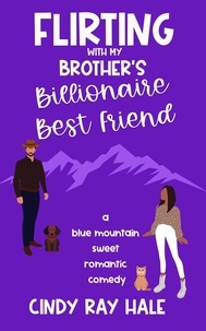  Cindy Ray Hale - Flirting With My Brother's Billionaire Best Friend - Blue Mountain Billionaires, #3.