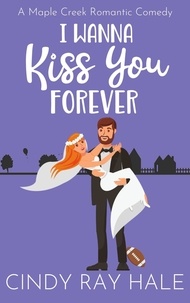  Cindy Ray Hale - I Wanna Kiss You Forever - Maple Creek Romantic Comedy, #5.
