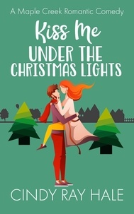  Cindy Ray Hale - Kiss Me Under the Christmas Lights - Maple Creek Romantic Comedy, #8.