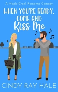  Cindy Ray Hale - When You're Ready, Come and Kiss Me - Maple Creek Romantic Comedy, #3.
