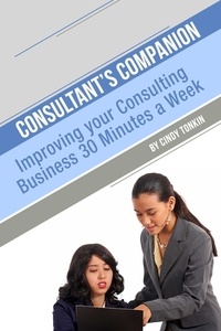  Cindy Tonkin - Consultant's Companion: Improve your consultancy 30 minutes a week - Consultants' Guides: setting up and running your consulting business profitably and painlessly, #10.