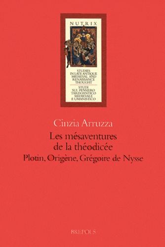 Cinzia Arruzza - Les mésaventures de la théodicée - Plotin, Origène, Grégoire de Nysse.