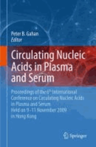 Peter Gahan - Circulating Nucleic Acids in Plasma and Serum - Proceedings of the 6th international conference on circulating nucleic acids in plasma and serum held on 9-11 November  2009 in Hong Kong..