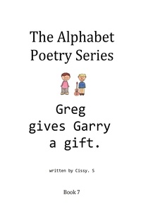  Cissy. S - Greg Gives Garry a Gift - The Alphabet Poetry Series, #7.