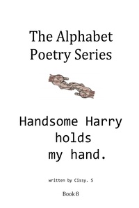  Cissy. S - Handsome Harry Holds My Hand - The Alphabet Poetry Series, #8.